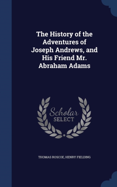 The History of the Adventures of Joseph Andrews, and His Friend Mr. Abraham Adams, Hardback Book
