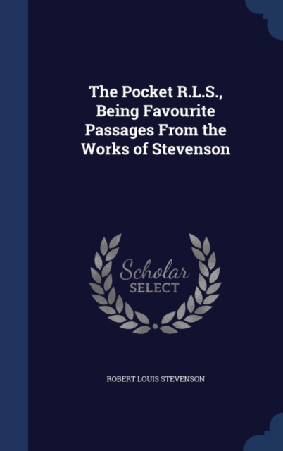 The Pocket R.L.S., Being Favourite Passages from the Works of Stevenson, Hardback Book