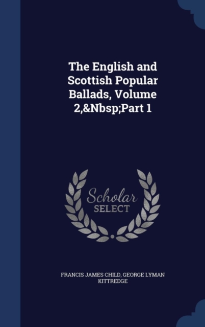 The English and Scottish Popular Ballads, Volume 2, Part 1, Hardback Book