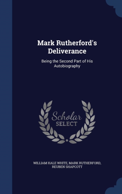 Mark Rutherford's Deliverance : Being the Second Part of His Autobiography, Hardback Book