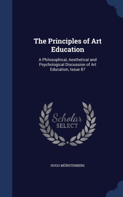 The Principles of Art Education : A Philosophical, Aesthetical and Psychological Discussion of Art Education, Issue 87, Hardback Book