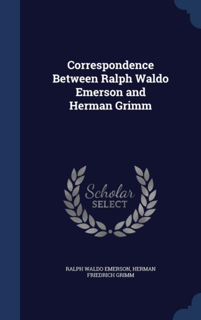 Correspondence Between Ralph Waldo Emerson and Herman Grimm, Hardback Book