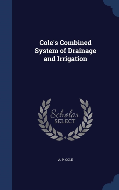 Cole's Combined System of Drainage and Irrigation, Hardback Book