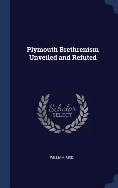 Plymouth Brethrenism Unveiled and Refuted, Hardback Book