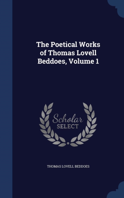 The Poetical Works of Thomas Lovell Beddoes, Volume 1, Hardback Book