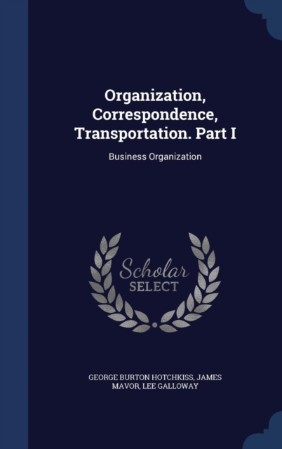 Organization, Correspondence, Transportation. Part I : Business Organization, Hardback Book