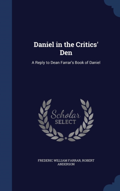 Daniel in the Critics' Den : A Reply to Dean Farrar's Book of Daniel, Hardback Book