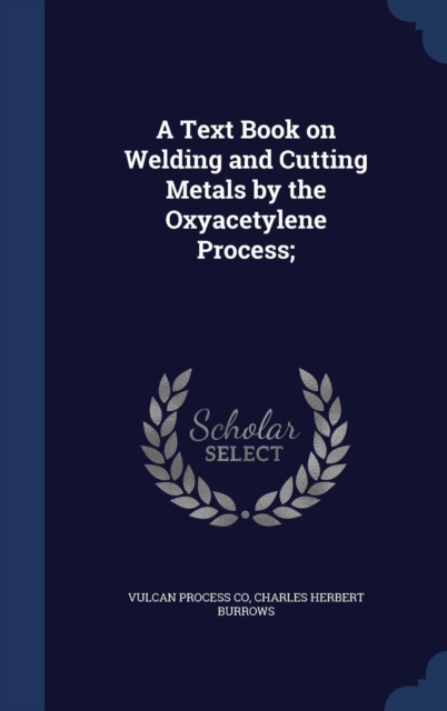 A Text Book on Welding and Cutting Metals by the Oxyacetylene Process;, Hardback Book