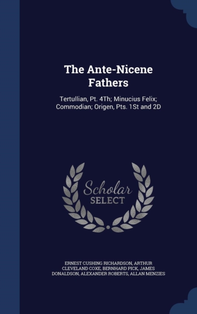 The Ante-Nicene Fathers : Tertullian, PT. 4th; Minucius Felix; Commodian; Origen, Pts. 1st and 2D, Hardback Book