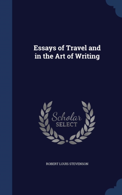 Essays of Travel and in the Art of Writing, Hardback Book