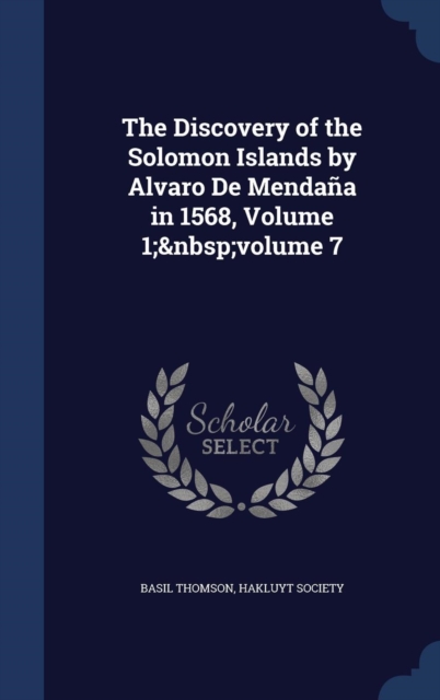 The Discovery of the Solomon Islands by Alvaro de Mendana in 1568, Volume 1; Volume 7, Hardback Book