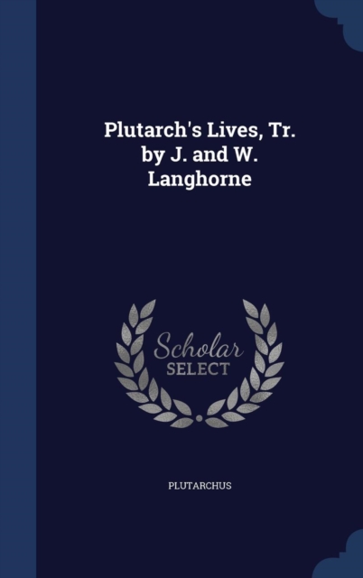 Plutarch's Lives, Tr. by J. and W. Langhorne, Hardback Book