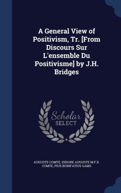 A General View of Positivism, Tr. [From Discours Sur L'Ensemble Du Positivisme] by J.H. Bridges, Hardback Book