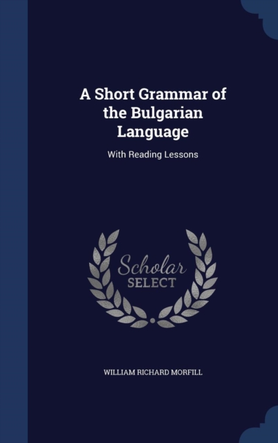 A Short Grammar of the Bulgarian Language : With Reading Lessons, Hardback Book