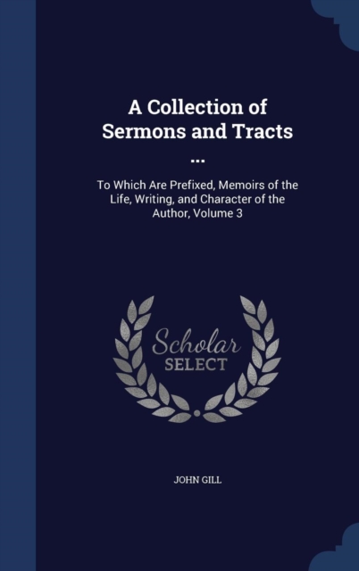 A Collection of Sermons and Tracts ... : To Which Are Prefixed, Memoirs of the Life, Writing, and Character of the Author, Volume 3, Hardback Book
