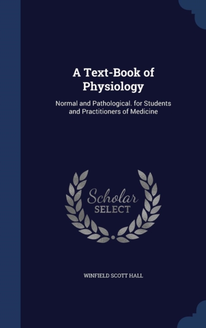 A Text-Book of Physiology : Normal and Pathological. for Students and Practitioners of Medicine, Hardback Book