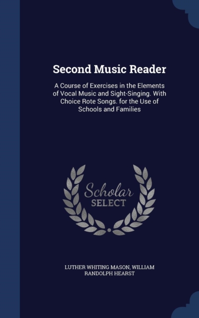 Second Music Reader : A Course of Exercises in the Elements of Vocal Music and Sight-Singing. with Choice Rote Songs. for the Use of Schools and Families, Hardback Book