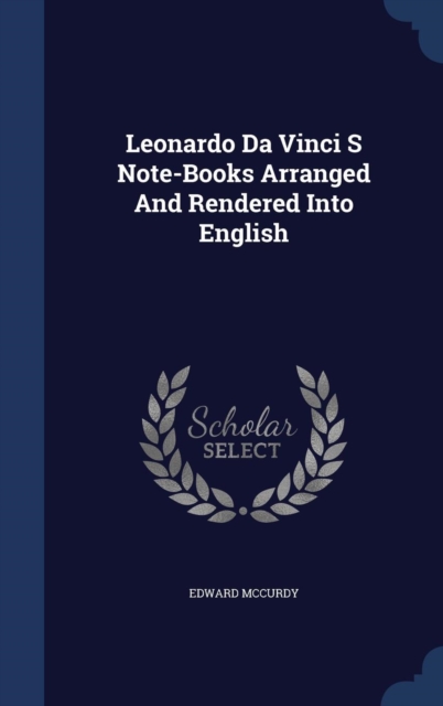 Leonardo Da Vinci S Note-Books Arranged and Rendered Into English, Hardback Book