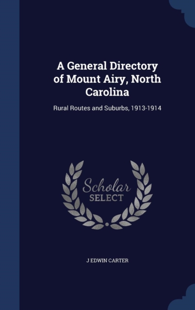 A General Directory of Mount Airy, North Carolina : Rural Routes and Suburbs, 1913-1914, Hardback Book