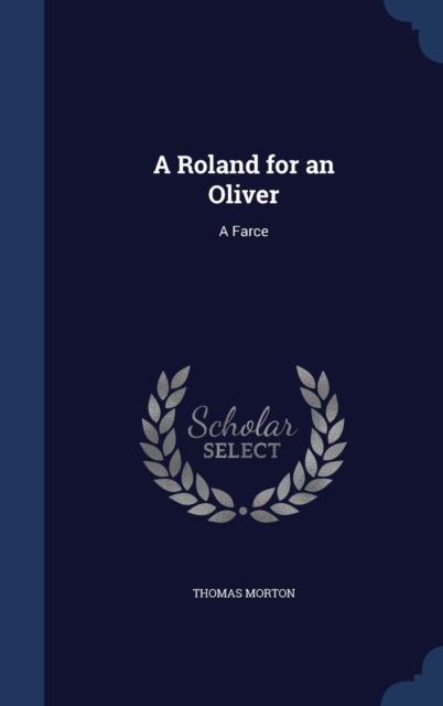 A Roland for an Oliver : A Farce, Hardback Book
