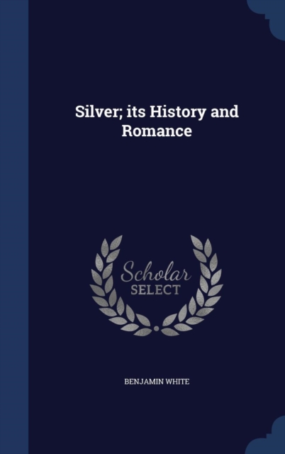 Silver; Its History and Romance, Hardback Book