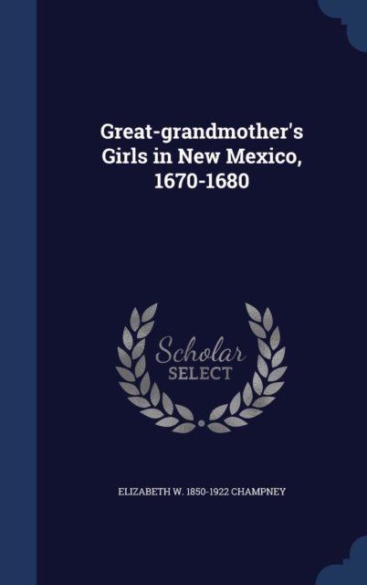 Great-Grandmother's Girls in New Mexico, 1670-1680, Hardback Book