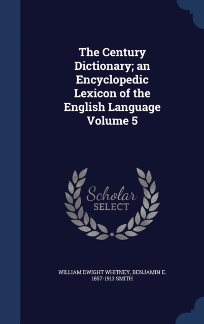 The Century Dictionary; An Encyclopedic Lexicon of the English Language Volume 5, Hardback Book