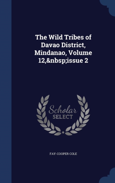 The Wild Tribes of Davao District, Mindanao, Volume 12, Issue 2, Hardback Book