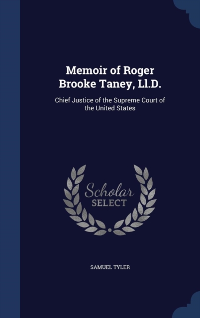 Memoir of Roger Brooke Taney, LL.D. : Chief Justice of the Supreme Court of the United States, Hardback Book