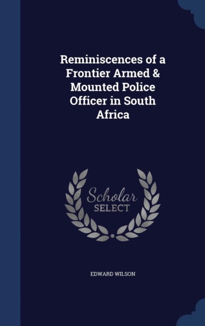 Reminiscences of a Frontier Armed & Mounted Police Officer in South Africa, Hardback Book