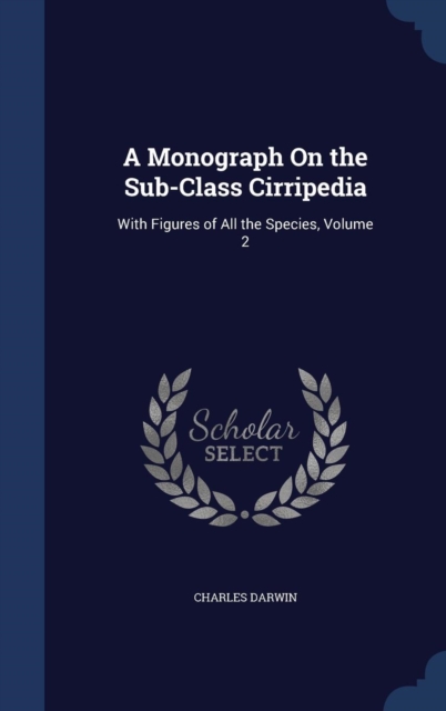 A Monograph on the Sub-Class Cirripedia : With Figures of All the Species; Volume 2, Hardback Book
