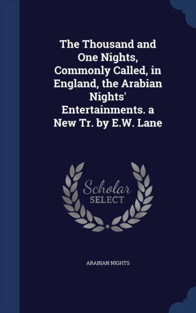 The Thousand and One Nights, Commonly Called, in England, the Arabian Nights' Entertainments. a New Tr. by E.W. Lane, Hardback Book