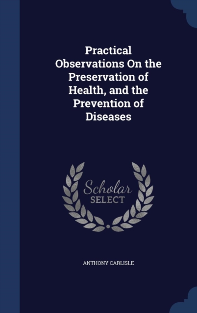 Practical Observations on the Preservation of Health, and the Prevention of Diseases, Hardback Book