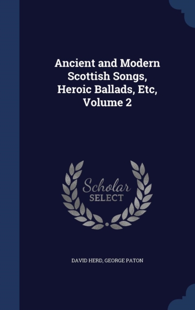 Ancient and Modern Scottish Songs, Heroic Ballads, Etc, Volume 2, Hardback Book