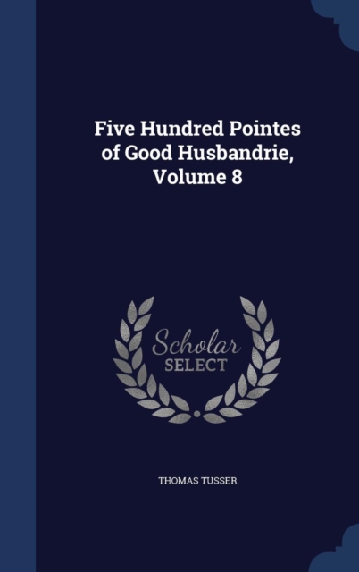 Five Hundred Pointes of Good Husbandrie, Volume 8, Hardback Book