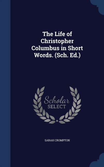 The Life of Christopher Columbus in Short Words. (Sch. Ed.), Hardback Book