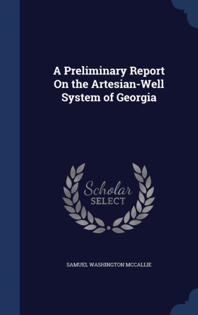 A Preliminary Report on the Artesian-Well System of Georgia, Hardback Book