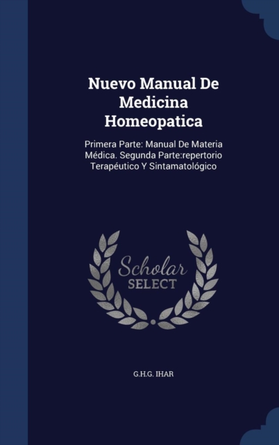 Nuevo Manual de Medicina Homeopatica : Primera Parte: Manual de Materia Medica. Segunda Parte: Repertorio Terapeutico y Sintamatologico, Hardback Book