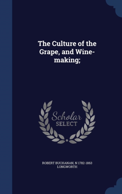The Culture of the Grape, and Wine-Making;, Hardback Book