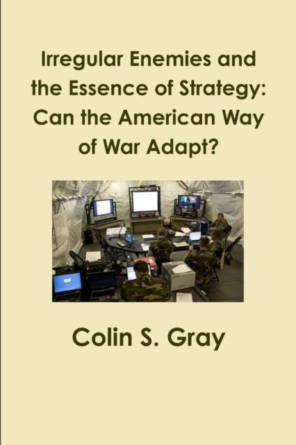 Irregular Enemies and the Essence of Strategy: Can the American Way of War Adapt?, Paperback / softback Book