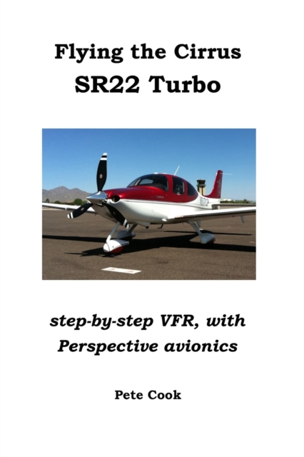 Flying the Cirrus SR22 Turbo: Step-by-Step VFR, with Perspective Avionics, Paperback / softback Book