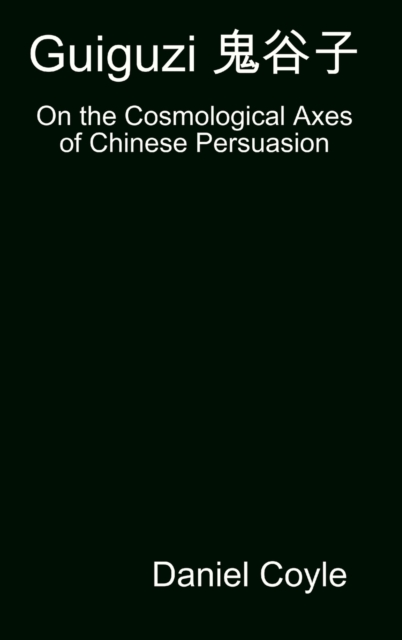 Guiguzi E-- Edegree*a- : On the Cosmological Axes of Chinese Persuasion [Hardcover Dissertation Reprint], Hardback Book