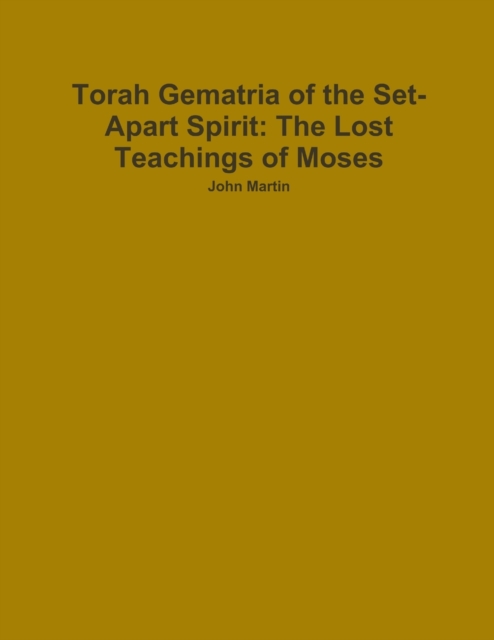 Torah Gematria of the Set-Apart Spirit: The Lost Teachings of Moses, Paperback / softback Book