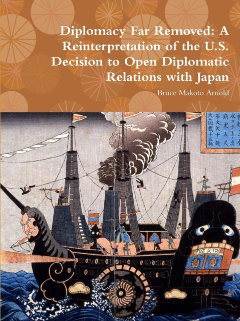 Diplomacy Far Removed: A Reinterpretation of the U.S. Decision to Open Diplomatic Relations with Japan, Paperback / softback Book