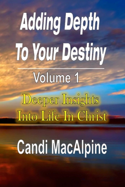 Adding Depth to Your Destiny : Deeper Insights Into Life in Christ, Paperback / softback Book