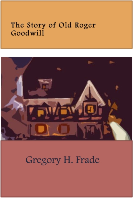 Story of Old Roger Goodwill: Gregory H Frade: 9781310508110: hive.co.uk