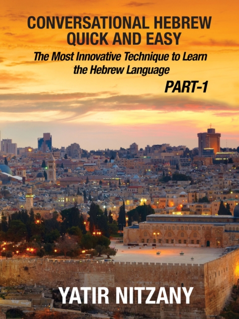 Conversational Hebrew Quick and Easy: The Most Innovative and Revolutionary Technique to Learn the Hebrew Language., EPUB eBook