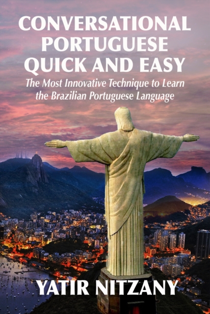 Conversational Portuguese Quick and Easy: The Most Innovative Technique to Learn the Brazilian Portuguese Language., EPUB eBook