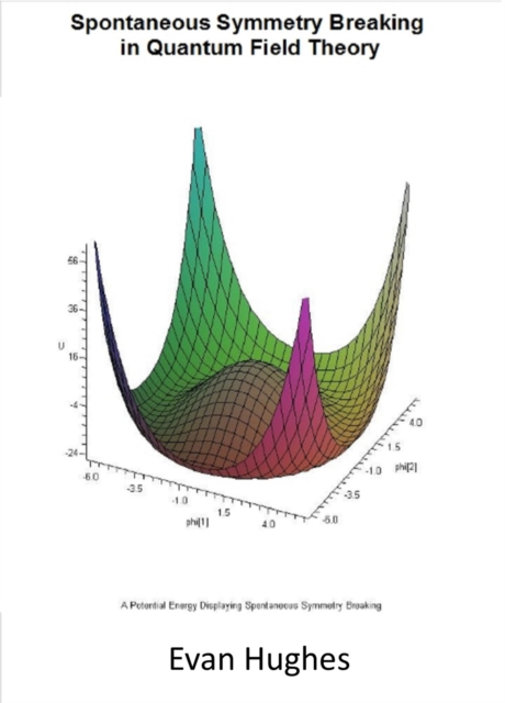 Spontaneous Symmetry Breaking in Quantum Field Theory: Evan Hughes ...