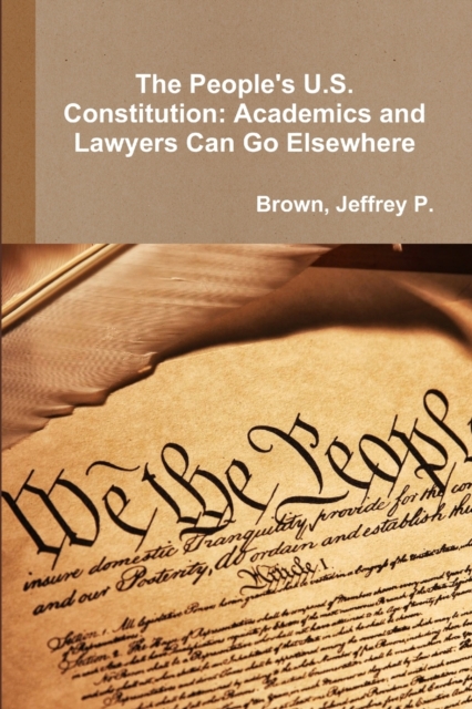 The People's U.S. Constitution: Academics and Lawyers Can Go Elsewhere, Paperback / softback Book